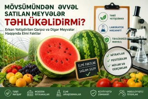 Mövsümündən Əvvəl Satılan Meyvələr Təhlükəlidirmi? Erkən Yetişdirilən Qarpız və Digər Meyvələr Haqqında Elmi Faktlar
