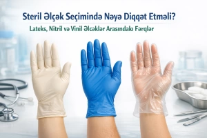 Steril Əlcək Seçimində Nəyə Diqqət Etməli: Lateks, Nitril və Vinil Əlcəklər Arasındakı Fərqlər