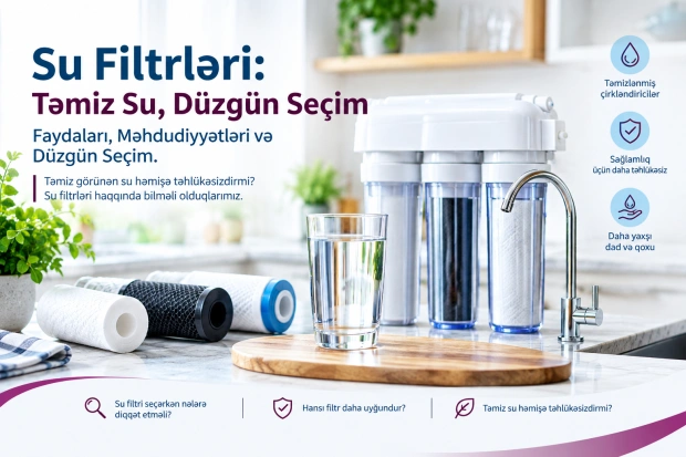 Su Filtrləri Həqiqətən Nə Qədər Faydalıdır? Faydaları, Məhdudiyyətləri və Düzgün Seçim  Təmiz görünən su həmişə təhlükəsizdirmi? Su filtrləri haqqında bilməli olduqlarımız